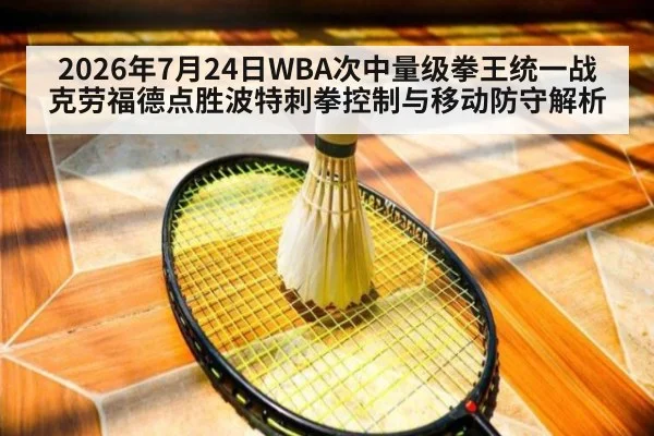 2026年7月24日WBA次中量级拳王统一战克劳福德点胜波特刺拳控制与移动防守解析