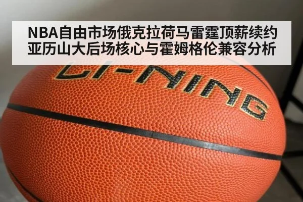 NBA自由市场俄克拉荷马雷霆顶薪续约亚历山大后场核心与霍姆格伦兼容分析